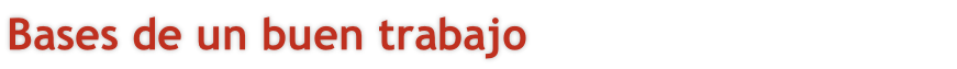 Bases de un buen trabajo

